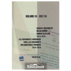 Fransız Diplomatik Belgelerinde Ermeni Olayları 1914-1918-Cilt 3 - Les Evenements Armeniens Dans Les Documents Diplomatiques Français 1914-1918 Volume 3 - Hasan Dilan