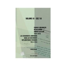 Fransız Diplomatik Belgelerinde Ermeni Olayları 1914-1918-Cilt 3 - Les Evenements Armeniens Dans Les Documents Diplomatiques Français 1914-1918 Volume 3 - Hasan Dilan