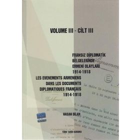 Fransız Diplomatik Belgelerinde Ermeni Olayları 1914-1918-Cilt 3 - Les Evenements Armeniens Dans Les Documents Diplomatiques Français 1914-1918 Volume 3 - Hasan Dilan
