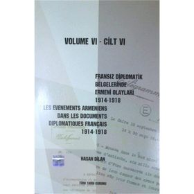 Fransız Diplomatik Belgelerinde Ermeni Olayları 1914-1918 Cilt 6 - Les Evenements Armeniens Dans Les Documents Diplomatiques Français 1914-1918 Volume 6 - Hasan Dilan