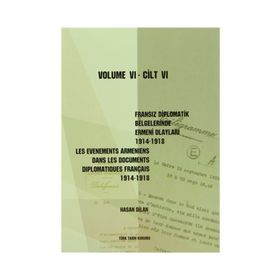 Fransız Diplomatik Belgelerinde Ermeni Olayları 1914-1918 Cilt 6 - Les Evenements Armeniens Dans Les Documents Diplomatiques Français 1914-1918 Volume 6 - Hasan Dilan