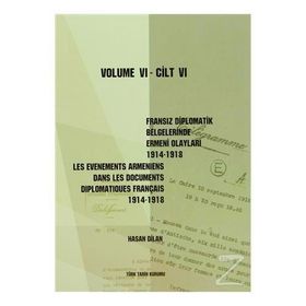 Fransız Diplomatik Belgelerinde Ermeni Olayları 1914-1918 Cilt 6 - Les Evenements Armeniens Dans Les Documents Diplomatiques Français 1914-1918 Volume 6 - Hasan Dilan