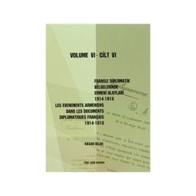 Fransız Diplomatik Belgelerinde Ermeni Olayları 1914-1918 Cilt 6 - Les Evenements Armeniens Dans Les Documents Diplomatiques Français 1914-1918 Volume 6 - Hasan Dilan