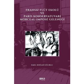Fransız Flüt Ekolü ve Paris Konservatuvarı Morceau Impose Geleneği - Emel Doğan Uğurlu