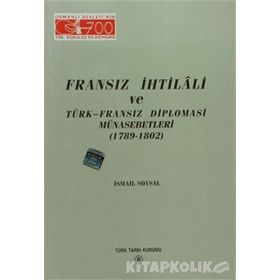 FRANSIZ İHTİLALİ VE TÜRK-FRANSIZ DIPLOMASI MÜNASEBETLERİ (1789-1802) - İSMAİL SOYSAL