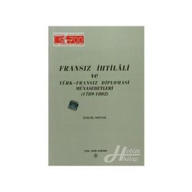 FRANSIZ İHTİLALİ VE TÜRK-FRANSIZ DIPLOMASI MÜNASEBETLERİ (1789-1802) - İSMAİL SOYSAL