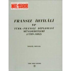 FRANSIZ İHTİLALİ VE TÜRK-FRANSIZ DIPLOMASI MÜNASEBETLERİ (1789-1802) - İSMAİL SOYSAL