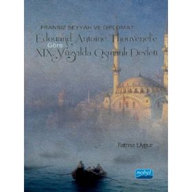 Fransız Seyyah ve Diplomat Edouard Antoine Thouvene Göre XIX. Yüzyılda Osmanlı Devleti - Fatma Uygur