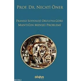 Fransız Sosyoloji Okulu’na Göre Mantığın Menşei Problemi - Prof. Dr. Necati Öner