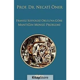 Fransız Sosyoloji Okulu’na Göre Mantığın Menşei Problemi - Prof. Dr. Necati Öner