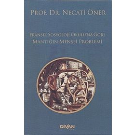 Fransız Sosyoloji Okulu’na Göre Mantığın Menşei Problemi - Prof. Dr. Necati Öner