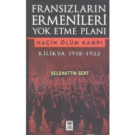 FRANSIZLARIN ERMENILERI YOK ETME PLANI KILIKYA 1918-1922 HAÇİN ÖLÜM KAMPI - SELEHATTIN SERT