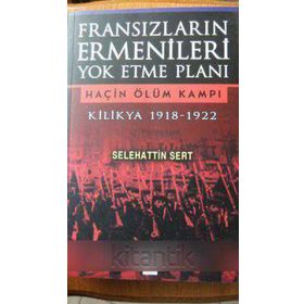 FRANSIZLARIN ERMENILERI YOK ETME PLANI KILIKYA 1918-1922 HAÇİN ÖLÜM KAMPI - SELEHATTIN SERT