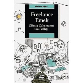 Freelance Emek - Ofissiz Çalışmanın Sınıfsallığı - Özlem İlyas