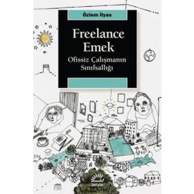 Freelance Emek - Ofissiz Çalışmanın Sınıfsallığı - Özlem İlyas