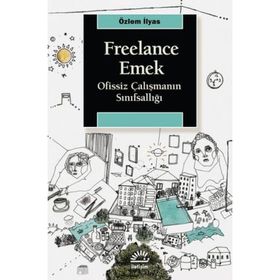 Freelance Emek - Ofissiz Çalışmanın Sınıfsallığı - Özlem İlyas