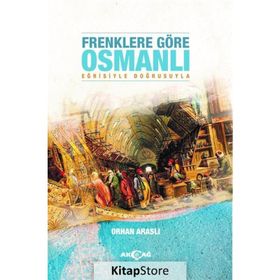Frenklere Göre Osmanlı Eğrisiyle Doğrusuyla - Orhan Araslı