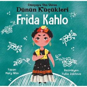 Frida Kahlo - Dünyaya Yön Veren Dünün Küçükleri / Mary Nhin / Güney Kitap