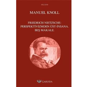 Friedrich Nietzsche Perspektivizmden Üst - İnsana Beş Makale - Garuda Yayıncılık