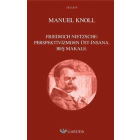 Friedrich Nietzsche Perspektivizmden Üst - İnsana Beş Makale - Garuda Yayıncılık