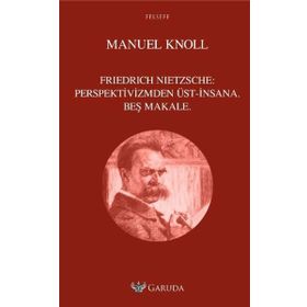 Friedrich Nietzsche Perspektivizmden Üst - İnsana Beş Makale - Garuda Yayıncılık