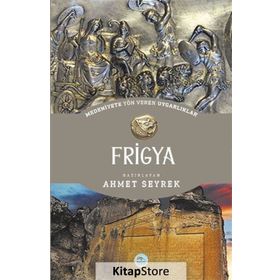 Frigya - Medeniyete Yön Veren Uygarlıklar - Ahmet Seyrek