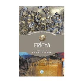 Frigya - Medeniyete Yön Veren Uygarlıklar - Ahmet Seyrek
