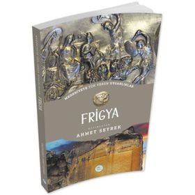 Frigya - Medeniyete Yön Veren Uygarlıklar - Ahmet Seyrek
