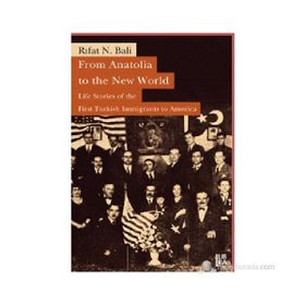 FROM ANATOLIA TO THE NEW WORLD : LIFE STORIES OF THE FIRST TURKISH IMMIGRANTS TO AMERICA - RIFAT N. BALI