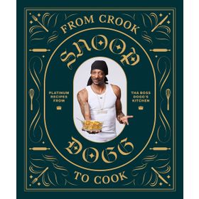 From Crook to Cook: Platinum Recipes from Tha Boss Dogg' s Kitchen - Snoop Dogg