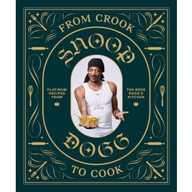 From Crook to Cook: Platinum Recipes from Tha Boss Dogg' s Kitchen - Snoop Dogg