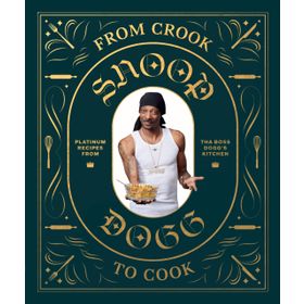 From Crook to Cook: Platinum Recipes from Tha Boss Dogg' s Kitchen - Snoop Dogg