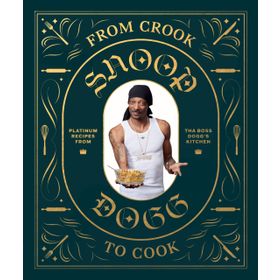 From Crook to Cook: Platinum Recipes from Tha Boss Dogg' s Kitchen - Snoop Dogg