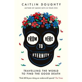 From Here to Eternity - Caitlin Doughty