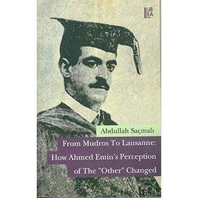 From Mudros to Lausanne How Ahmed Emin’s Perception of The Other Changed - Abdullah Saçmalı