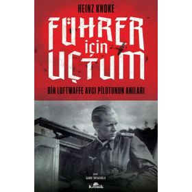 Führer İçin Uçtum: Bir Luftwaffe Avcı Pilotunun Anıları