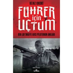 Führer İçin Uçtum: Bir Luftwaffe Avcı Pilotunun Anıları