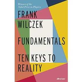 Fundamentals: Ten Keys to Reality - Frank Wilczek