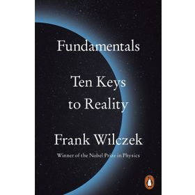 Fundamentals: Ten Keys to Reality - Frank Wilczek