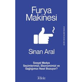 Furya Makinesi: Sosyal Medya Seçimlerimizi, Ekonomimizi ve Sağlığımızı Nasıl Bozuyor? Sinan Aral
