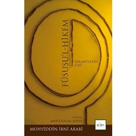 FÜSUSU'L-HIKEM HIKMETLERIN ÖZÜ - MUHYIDDIN İBN ARABI