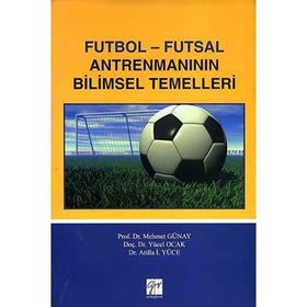Futbol - Futsal Antrenmanın Bilimsel Temelleri - Mehmet Günay &amp;amp; Yücel Ocak &amp;amp; Atilla İ. Yüce