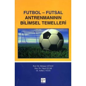 Futbol - Futsal Antrenmanın Bilimsel Temelleri - Mehmet Günay &amp;amp; Yücel Ocak &amp;amp; Atilla İ. Yüce