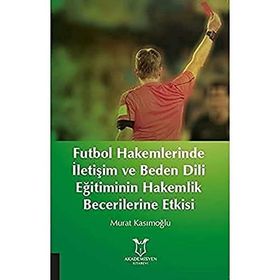 Futbol Hakemlerinde İletişim ve Beden Dili Eğitiminin Hakemilik Becerilerine Etkisi Murat Kasımoğlu