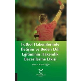 Futbol Hakemlerinde İletişim ve Beden Dili Eğitiminin Hakemilik Becerilerine Etkisi Murat Kasımoğlu