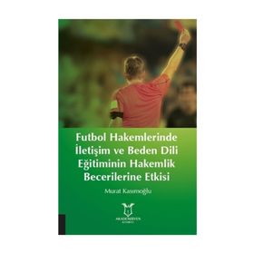 Futbol Hakemlerinde İletişim ve Beden Dili Eğitiminin Hakemilik Becerilerine Etkisi Murat Kasımoğlu