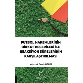Futbol Hakemlerinin Dikkat Becerileri İle Reaksiyon Sürelerinin Karşılaştırılması Mehmet Burak Demir