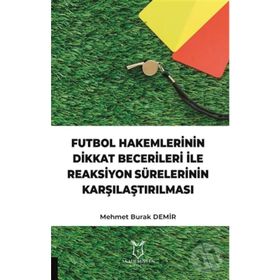 Futbol Hakemlerinin Dikkat Becerileri İle Reaksiyon Sürelerinin Karşılaştırılması Mehmet Burak Demir