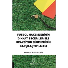 Futbol Hakemlerinin Dikkat Becerileri İle Reaksiyon Sürelerinin Karşılaştırılması Mehmet Burak Demir