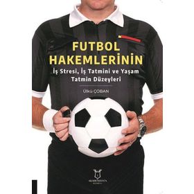 Futbol Hakemlerinin İş Stresi İş Tatmini ve Yaşam Tatmin Düzeyleri Ülkü Çoban Akademisyen Kitabevi